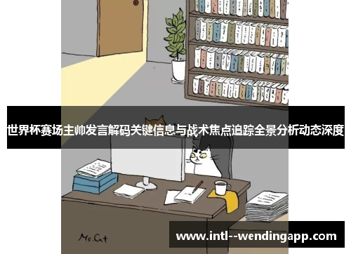 世界杯赛场主帅发言解码关键信息与战术焦点追踪全景分析动态深度 世界杯赛场主帅发言解码关键信息与战术焦点追踪全景分析动态深度