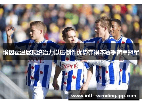 埃因霍温展现统治力以压倒性优势夺得本赛季荷甲冠军